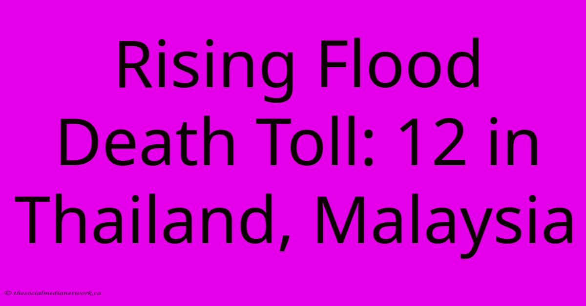 Rising Flood Death Toll: 12 In Thailand, Malaysia