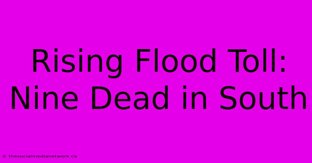 Rising Flood Toll: Nine Dead In South