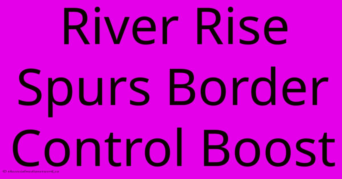 River Rise Spurs Border Control Boost River Rise Spurs Border Control Boost