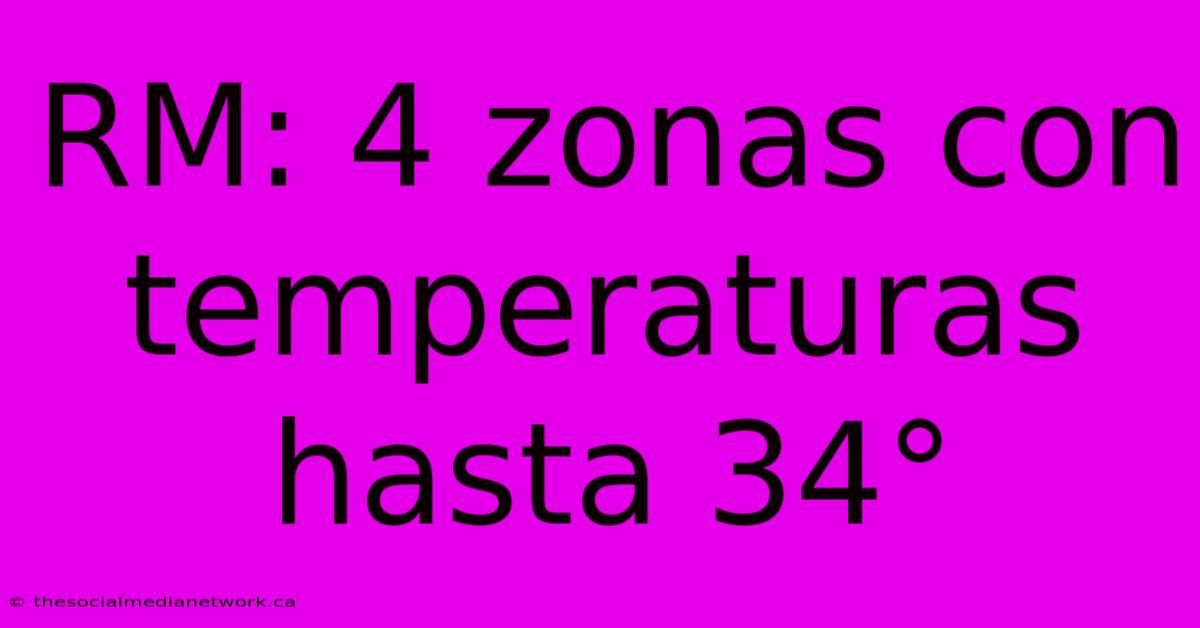 RM: 4 Zonas Con Temperaturas Hasta 34°