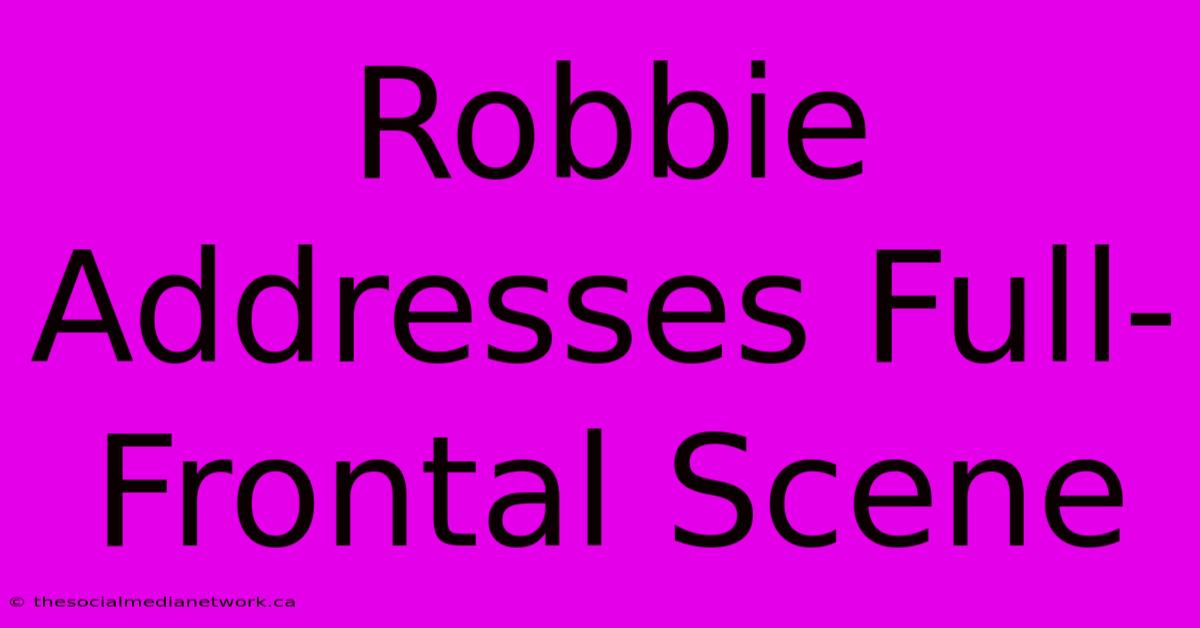 Robbie Addresses Full-Frontal Scene