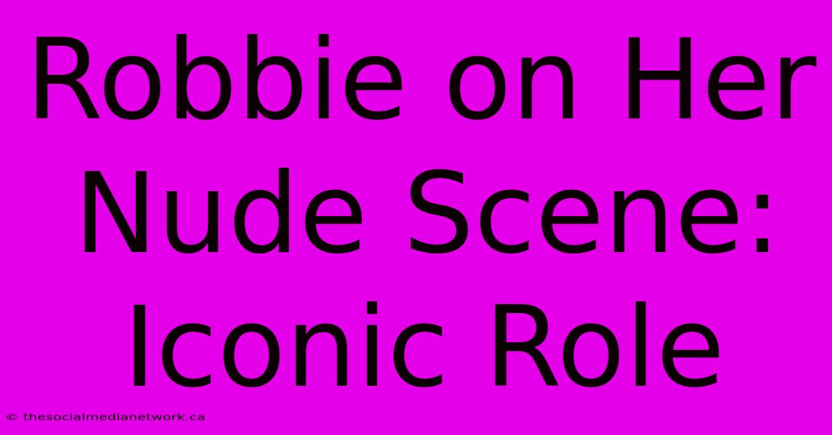 Robbie On Her Nude Scene: Iconic Role