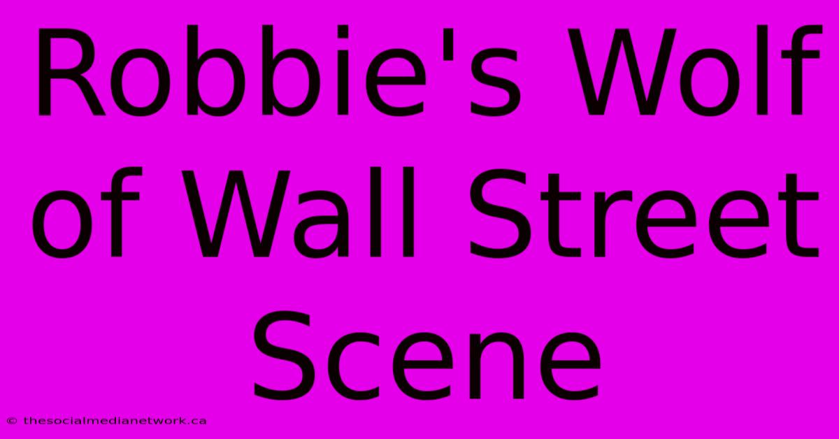 Robbie's Wolf Of Wall Street Scene