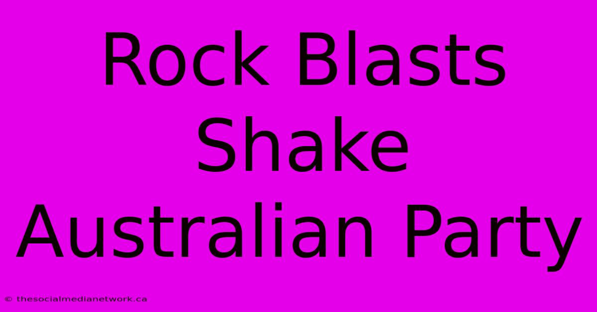 Rock Blasts Shake Australian Party