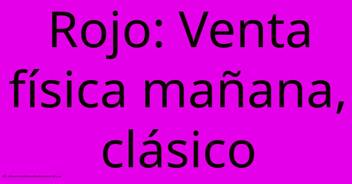 Rojo: Venta Física Mañana, Clásico Rojo: Venta Física Mañana, Clásico