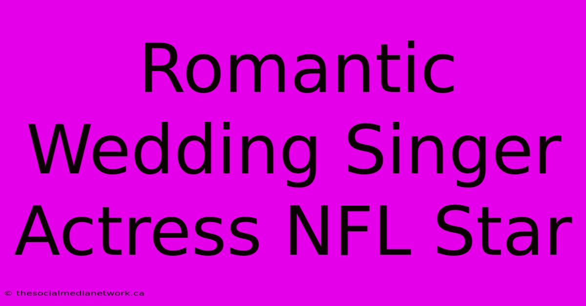 Romantic Wedding Singer Actress NFL Star