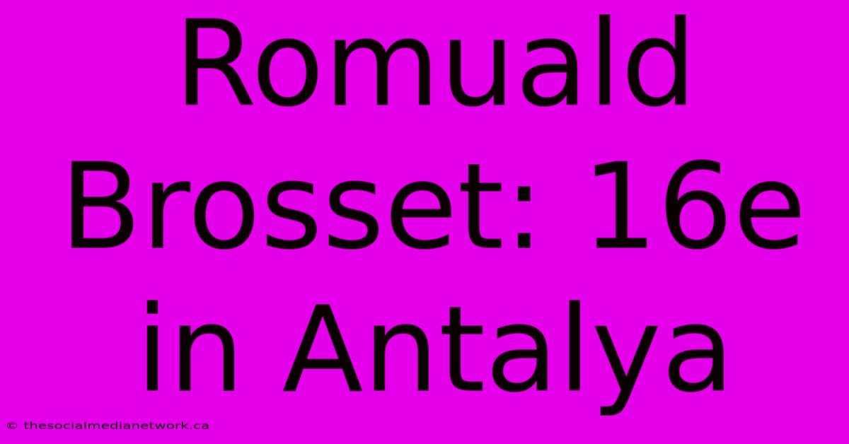 Romuald Brosset: 16e In Antalya