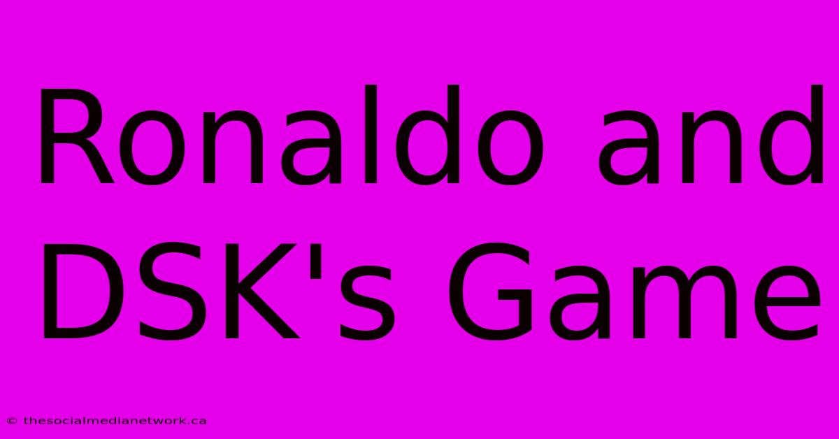 Ronaldo And DSK's Game