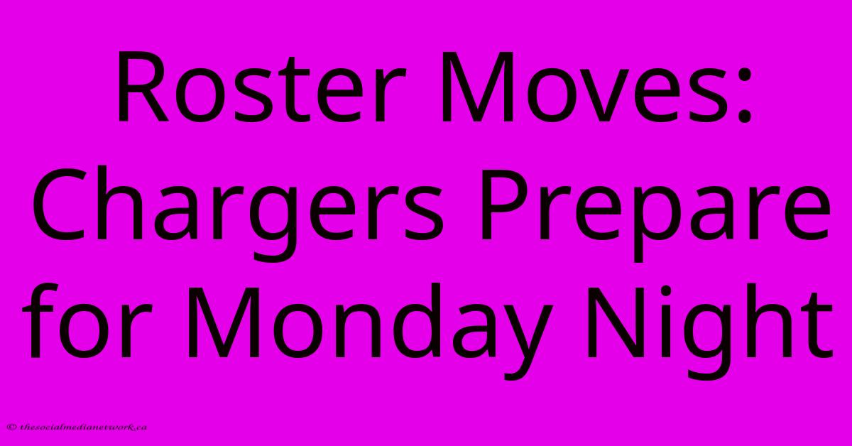Roster Moves: Chargers Prepare For Monday Night Roster Moves: Chargers Prepare For Monday Night