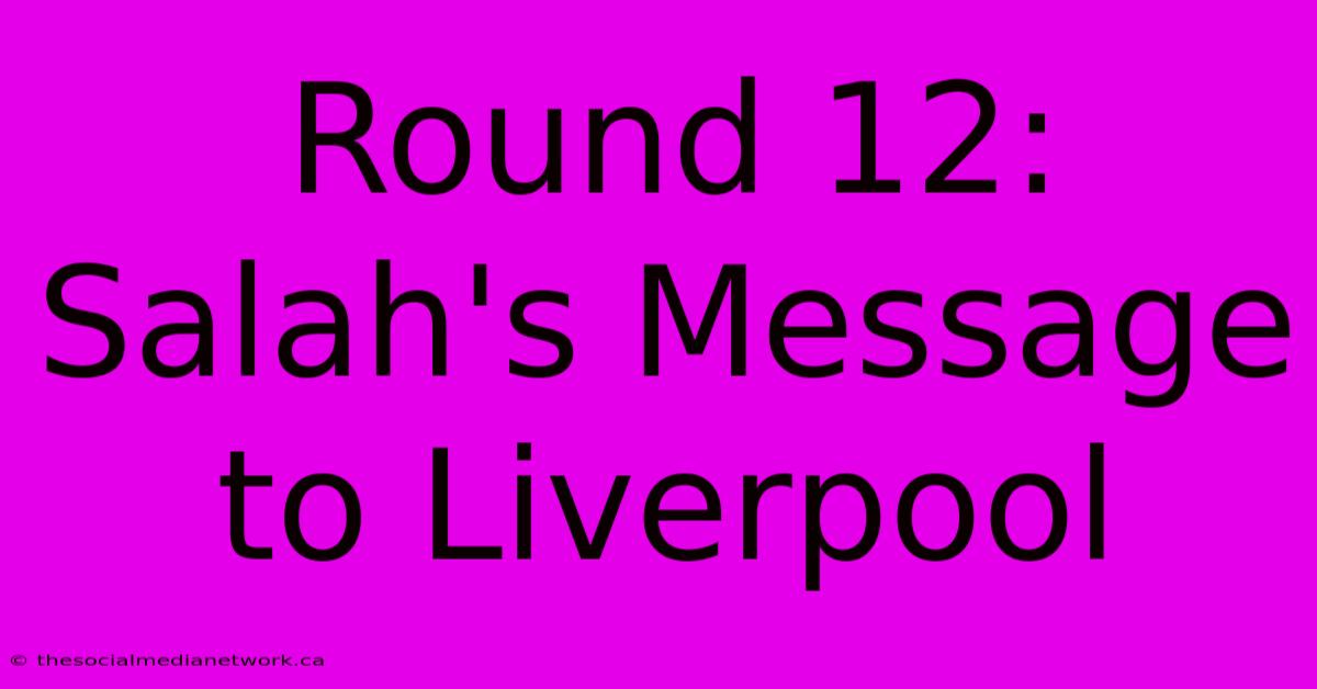 Round 12: Salah's Message To Liverpool