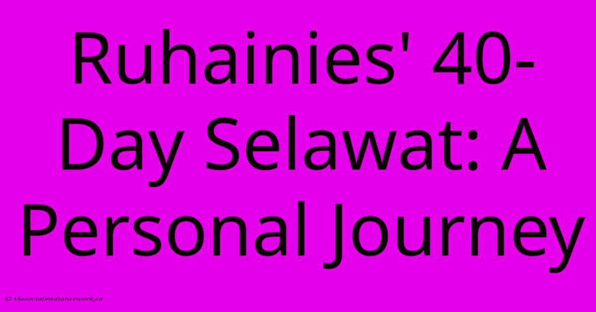 Ruhainies' 40-Day Selawat: A Personal Journey Ruhainies' 40-Day Selawat: A Personal Journey