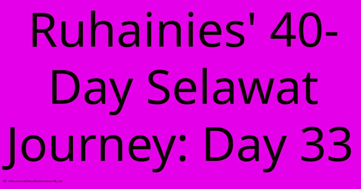 Ruhainies' 40-Day Selawat Journey: Day 33 Ruhainies' 40-Day Selawat Journey: Day 33