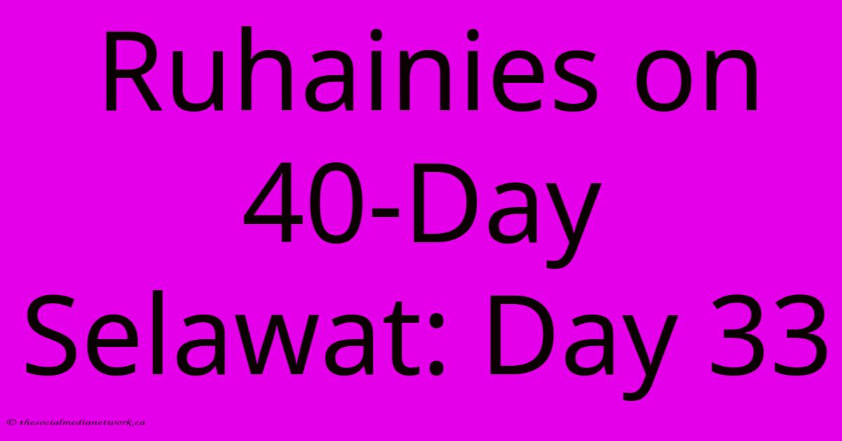 Ruhainies On 40-Day Selawat: Day 33 Ruhainies On 40-Day Selawat: Day 33