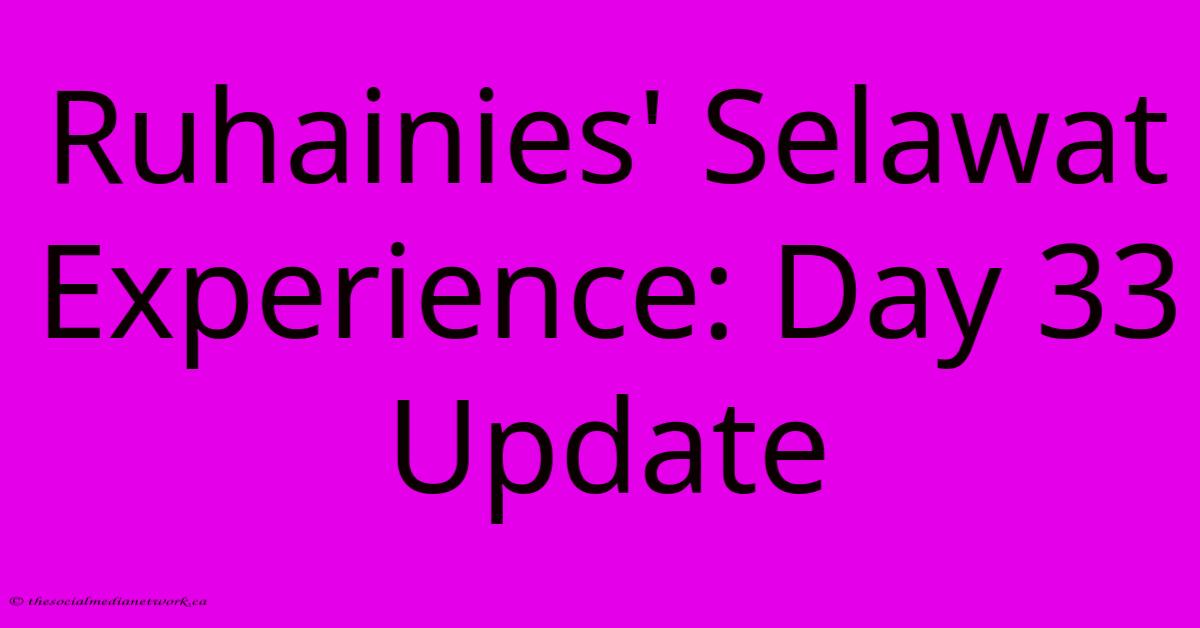 Ruhainies' Selawat Experience: Day 33 Update Ruhainies' Selawat Experience: Day 33 Update