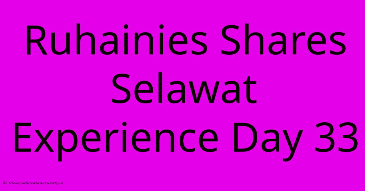 Ruhainies Shares Selawat Experience Day 33 Ruhainies Shares Selawat Experience Day 33