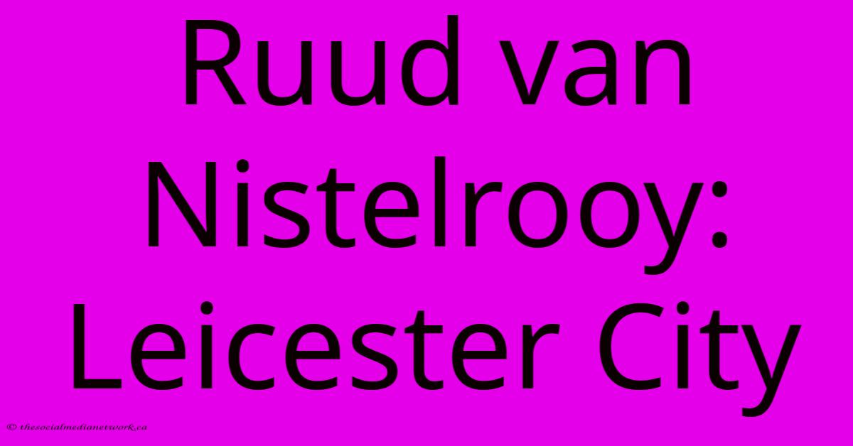 Ruud Van Nistelrooy: Leicester City