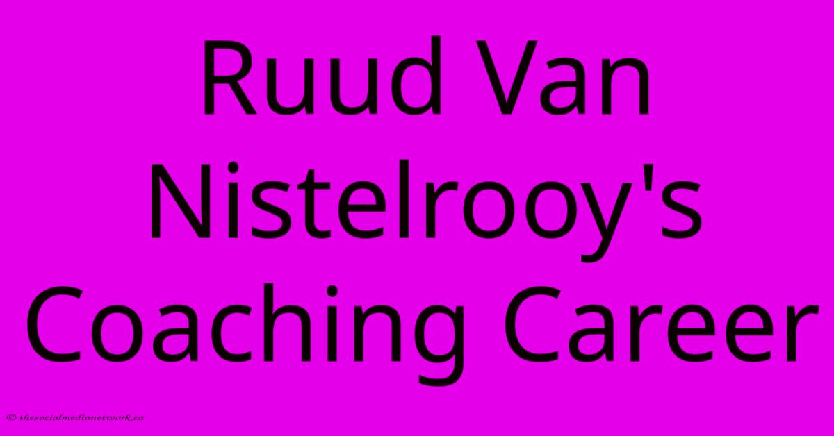 Ruud Van Nistelrooy's Coaching Career Ruud Van Nistelrooy's Coaching Career