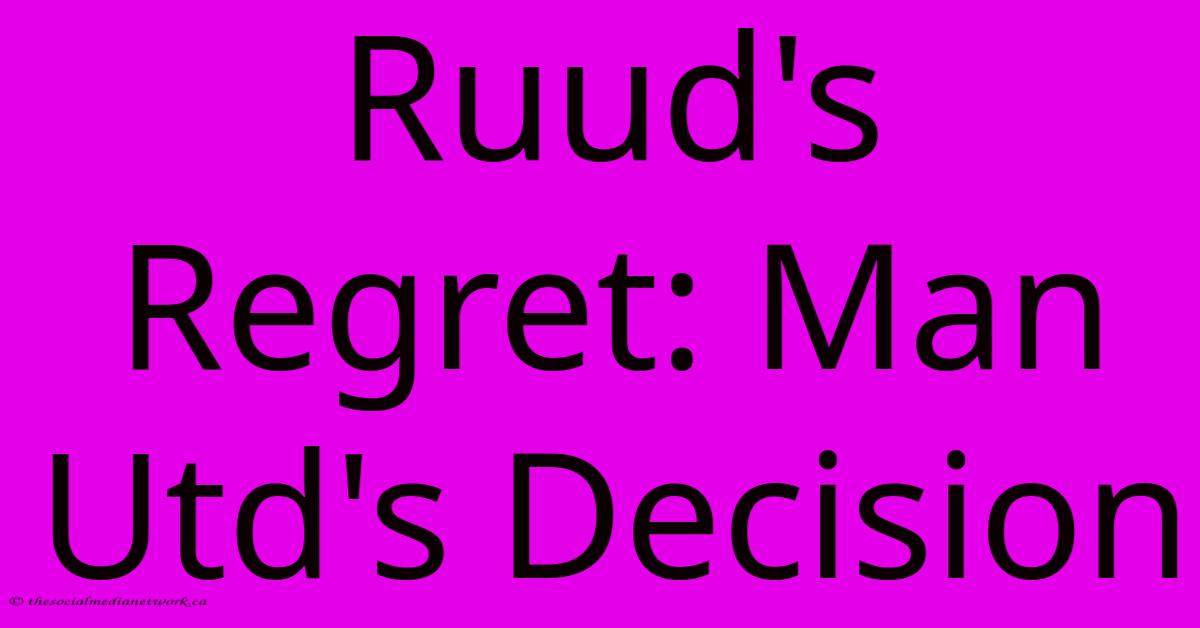 Ruud's Regret: Man Utd's Decision