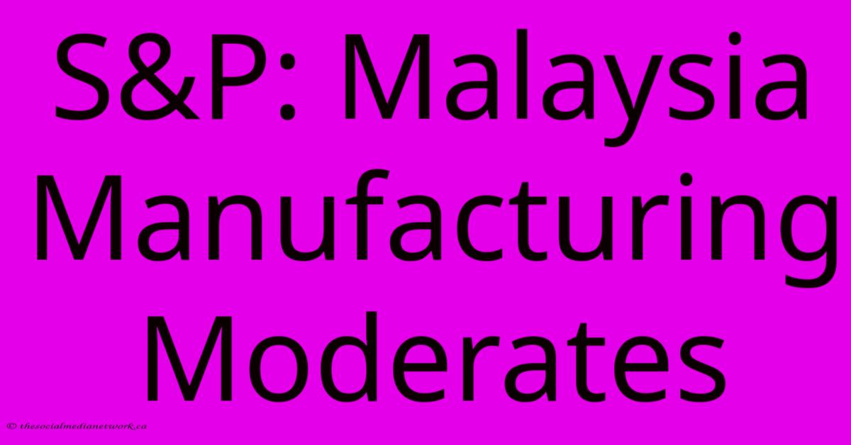 S&P: Malaysia Manufacturing Moderates