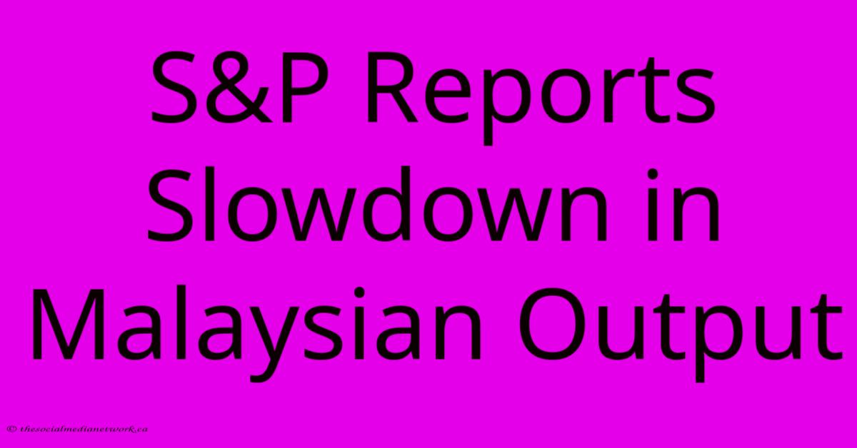 S&P Reports Slowdown In Malaysian Output