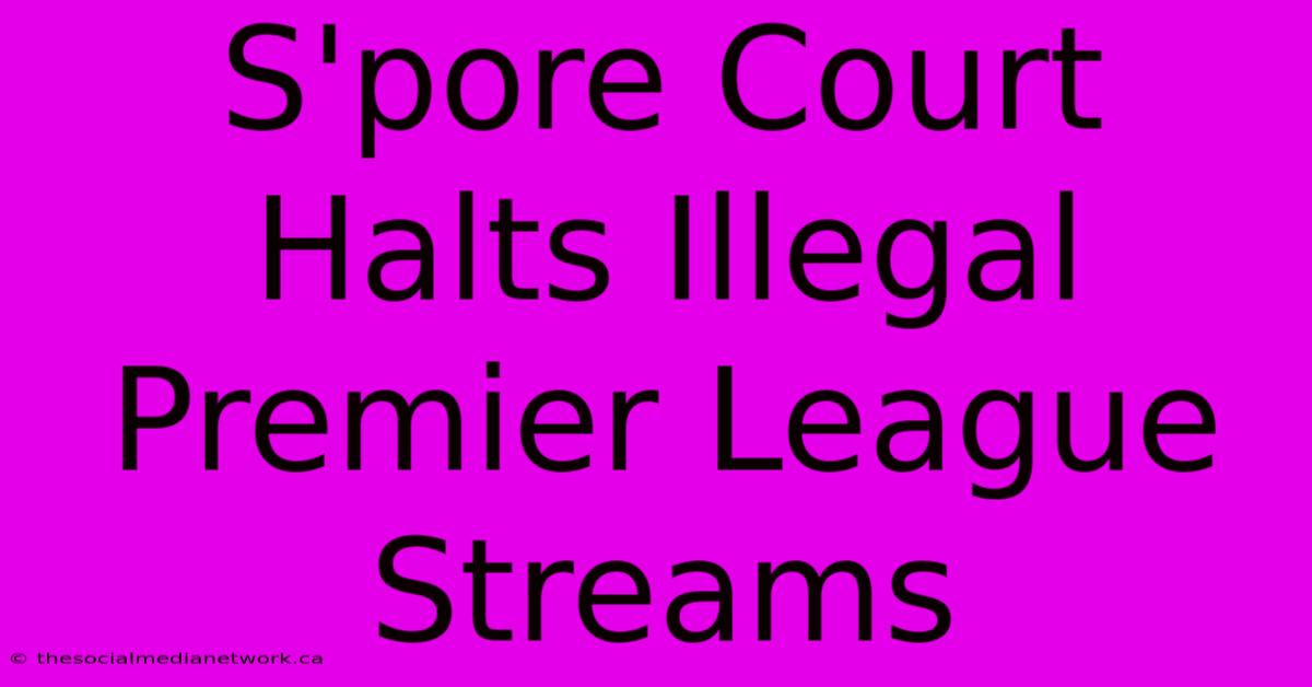 S'pore Court Halts Illegal Premier League Streams