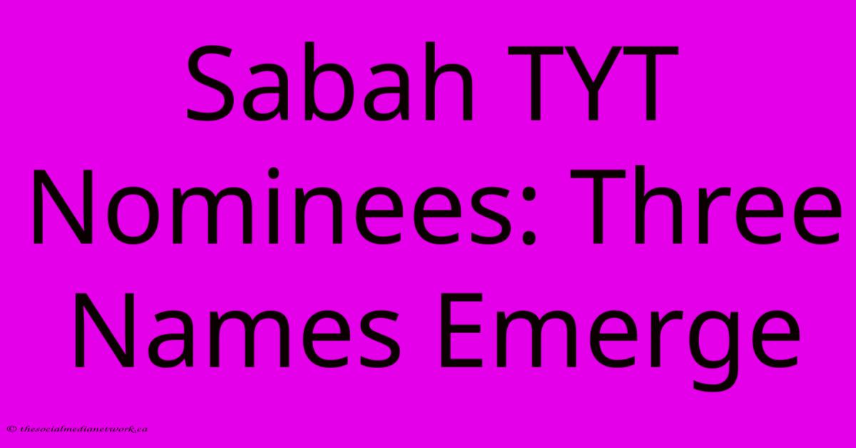 Sabah TYT Nominees: Three Names Emerge Sabah TYT Nominees: Three Names Emerge