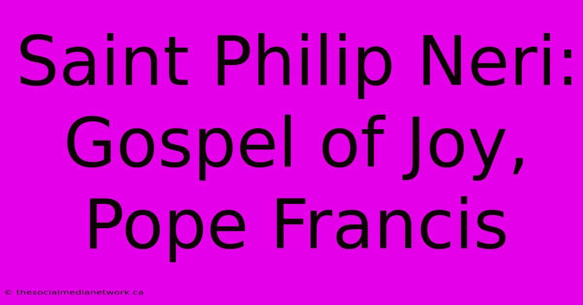 Saint Philip Neri: Gospel Of Joy, Pope Francis