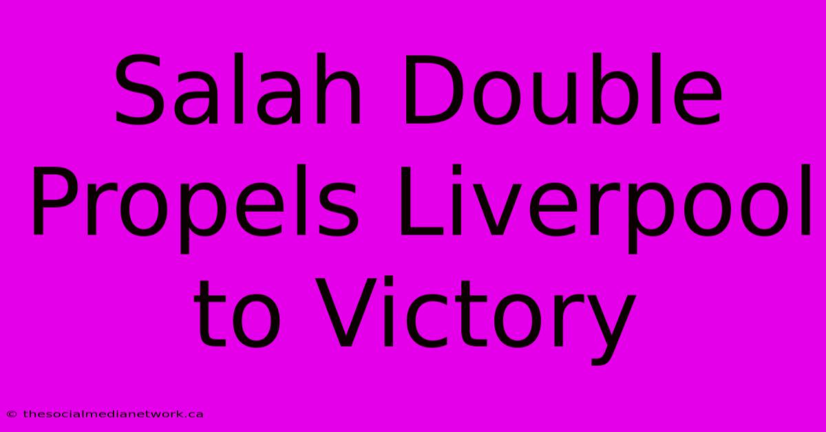 Salah Double Propels Liverpool To Victory