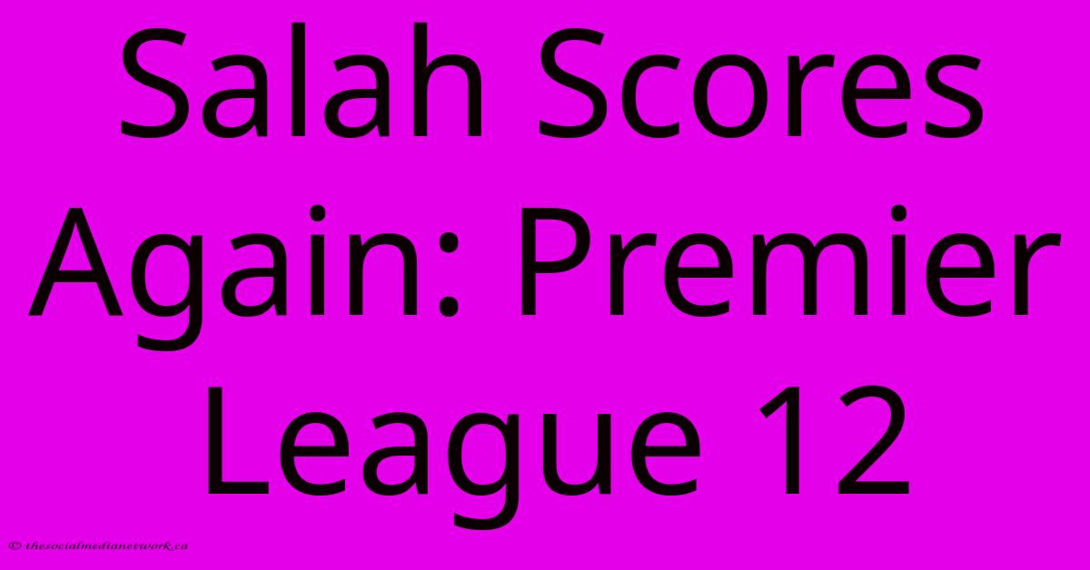 Salah Scores Again: Premier League 12