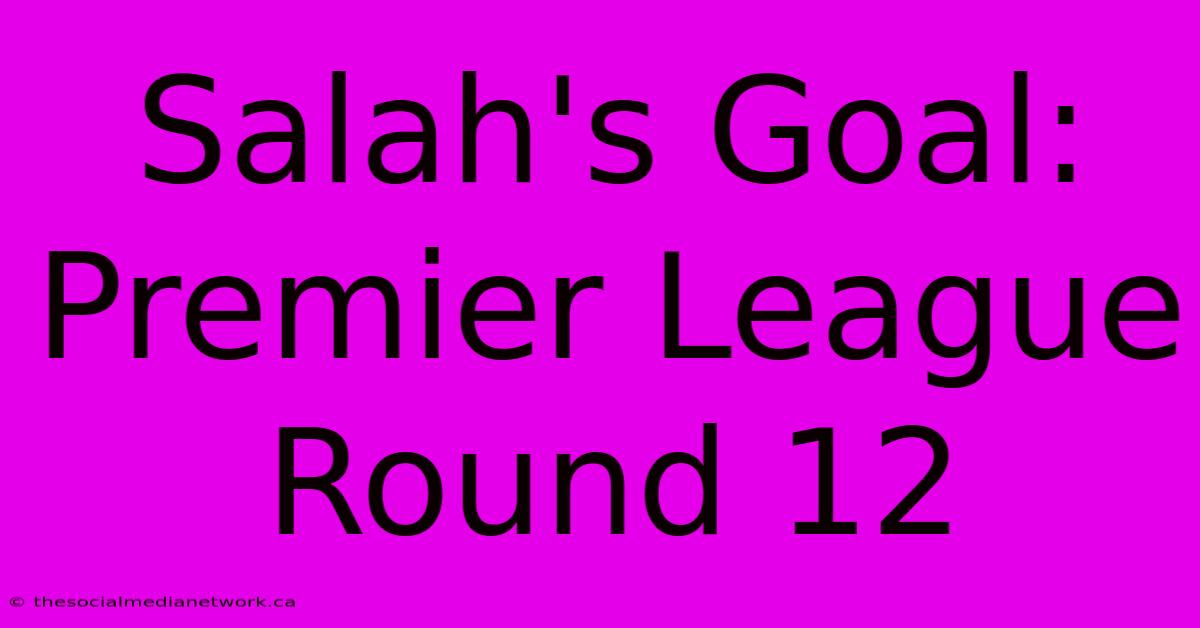 Salah's Goal: Premier League Round 12