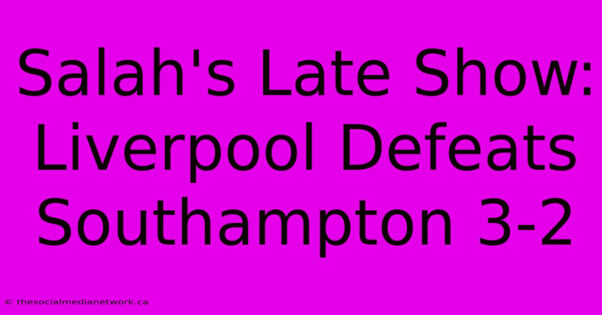 Salah's Late Show: Liverpool Defeats Southampton 3-2