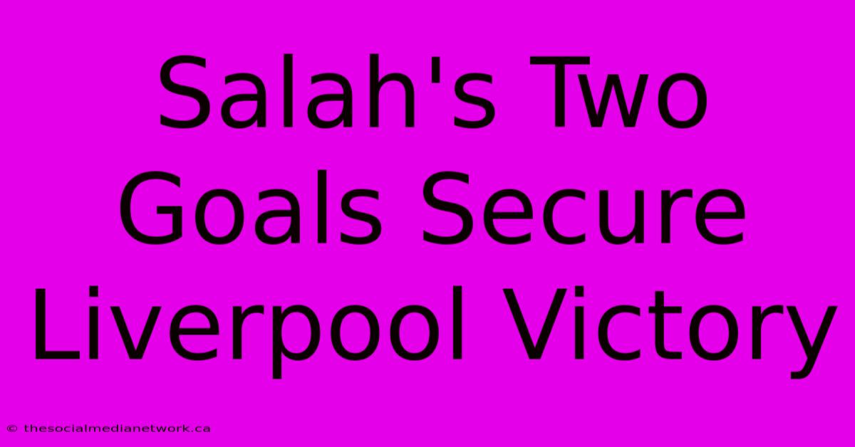 Salah's Two Goals Secure Liverpool Victory