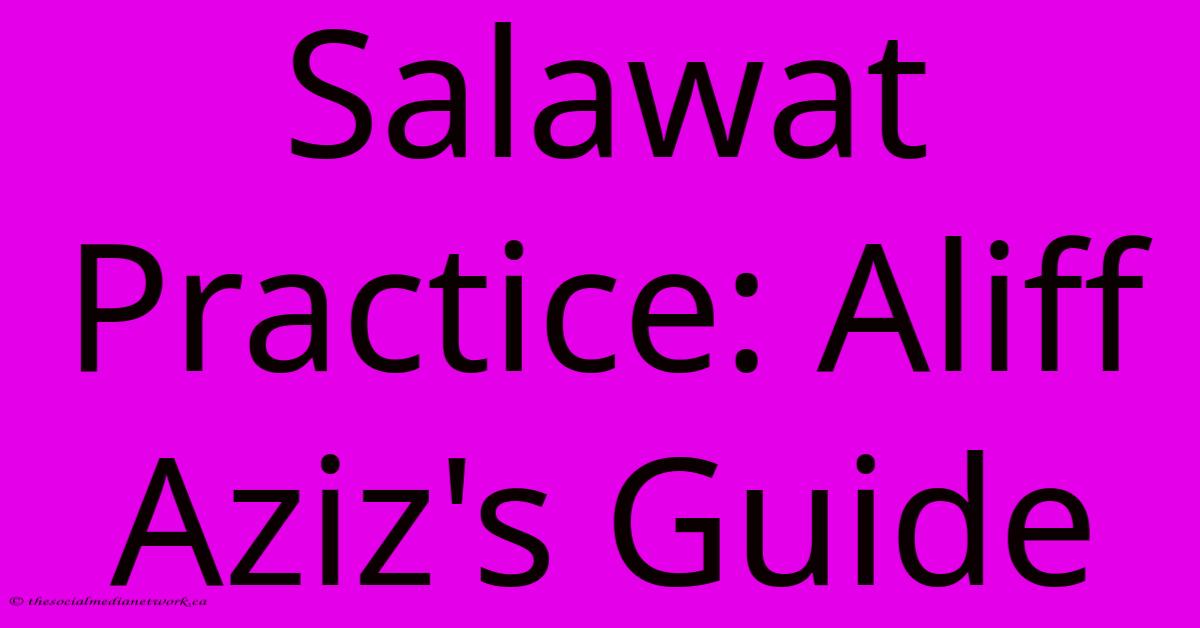 Salawat Practice: Aliff Aziz's Guide Salawat Practice: Aliff Aziz's Guide