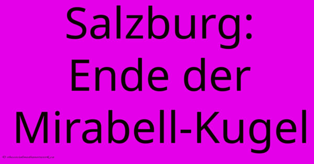 Salzburg: Ende Der Mirabell-Kugel Salzburg: Ende Der Mirabell-Kugel