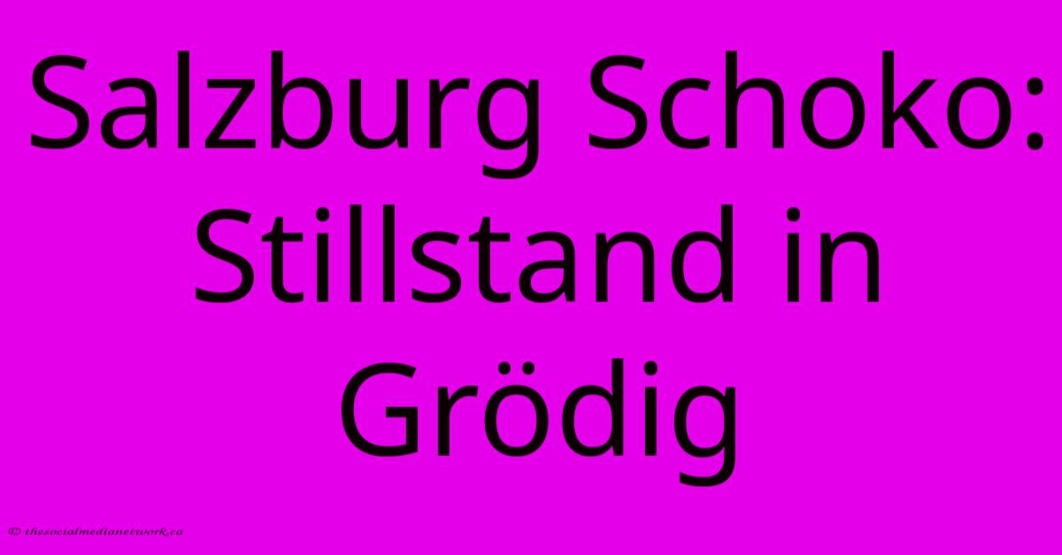 Salzburg Schoko: Stillstand In Grödig Salzburg Schoko: Stillstand In Grödig