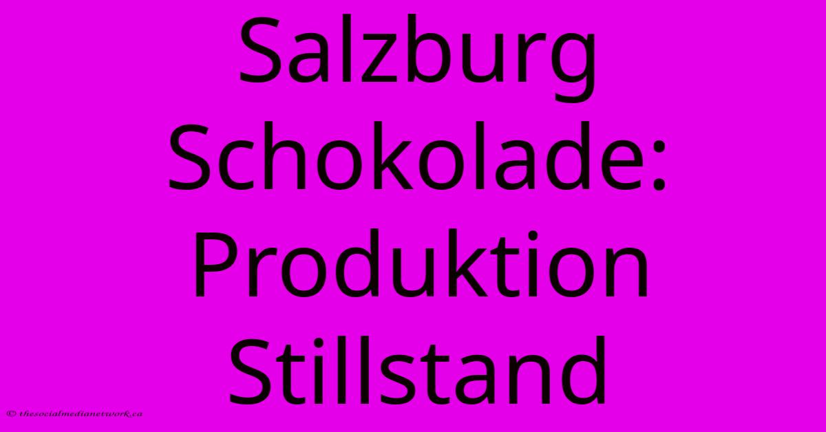 Salzburg Schokolade: Produktion Stillstand Salzburg Schokolade: Produktion Stillstand