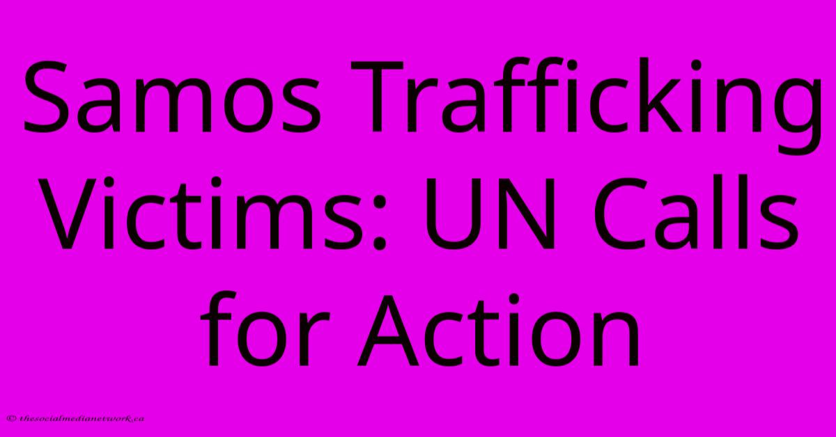 Samos Trafficking Victims: UN Calls For Action