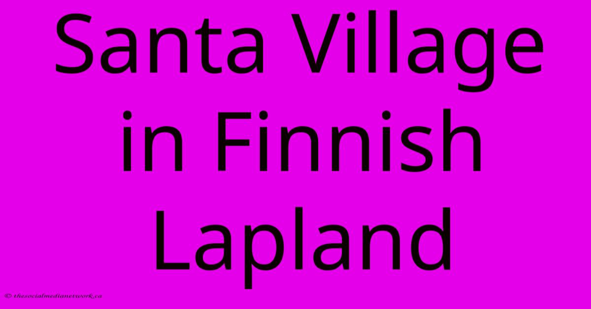 Santa Village In Finnish Lapland