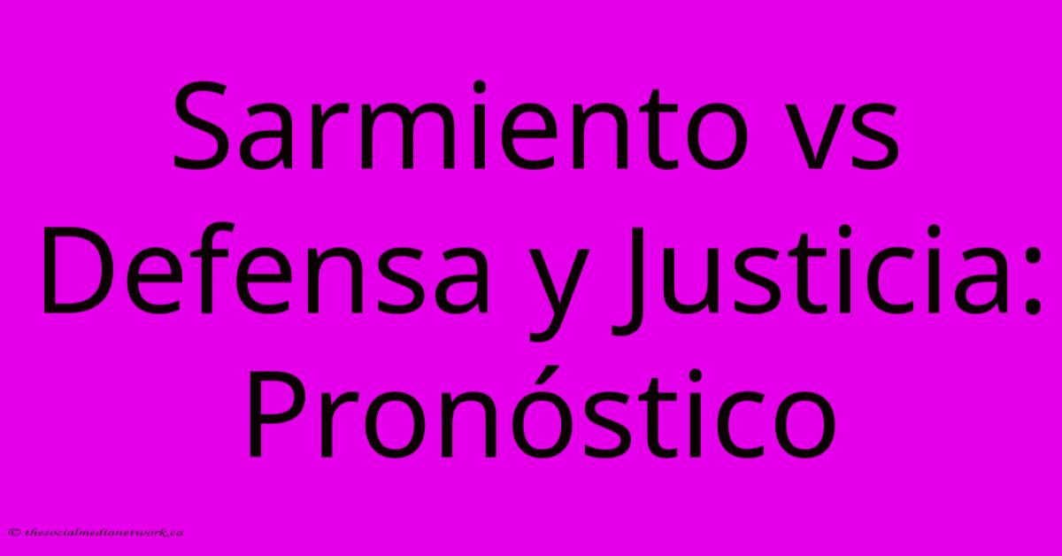 Sarmiento Vs Defensa Y Justicia: Pronóstico Sarmiento Vs Defensa Y Justicia: Pronóstico