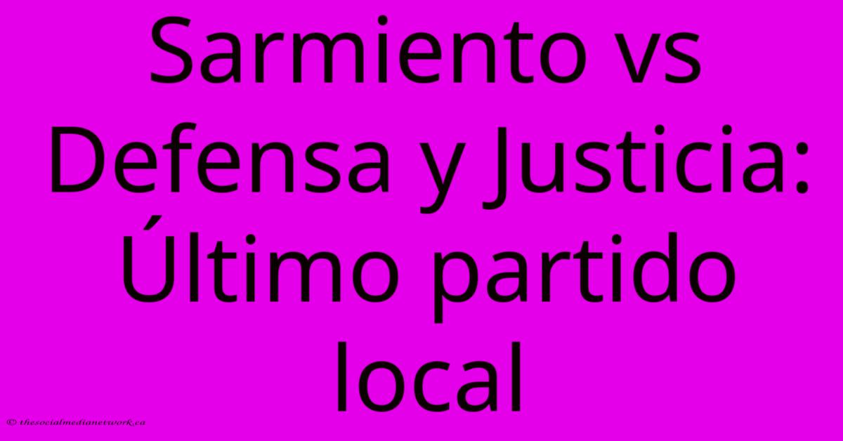 Sarmiento Vs Defensa Y Justicia: Último Partido Local Sarmiento Vs Defensa Y Justicia: Último Partido Local