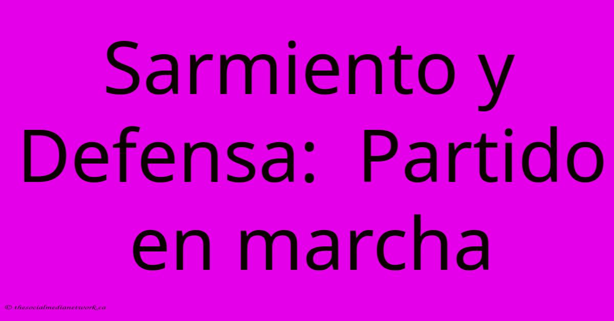 Sarmiento Y Defensa: Partido En Marcha Sarmiento Y Defensa: Partido En Marcha