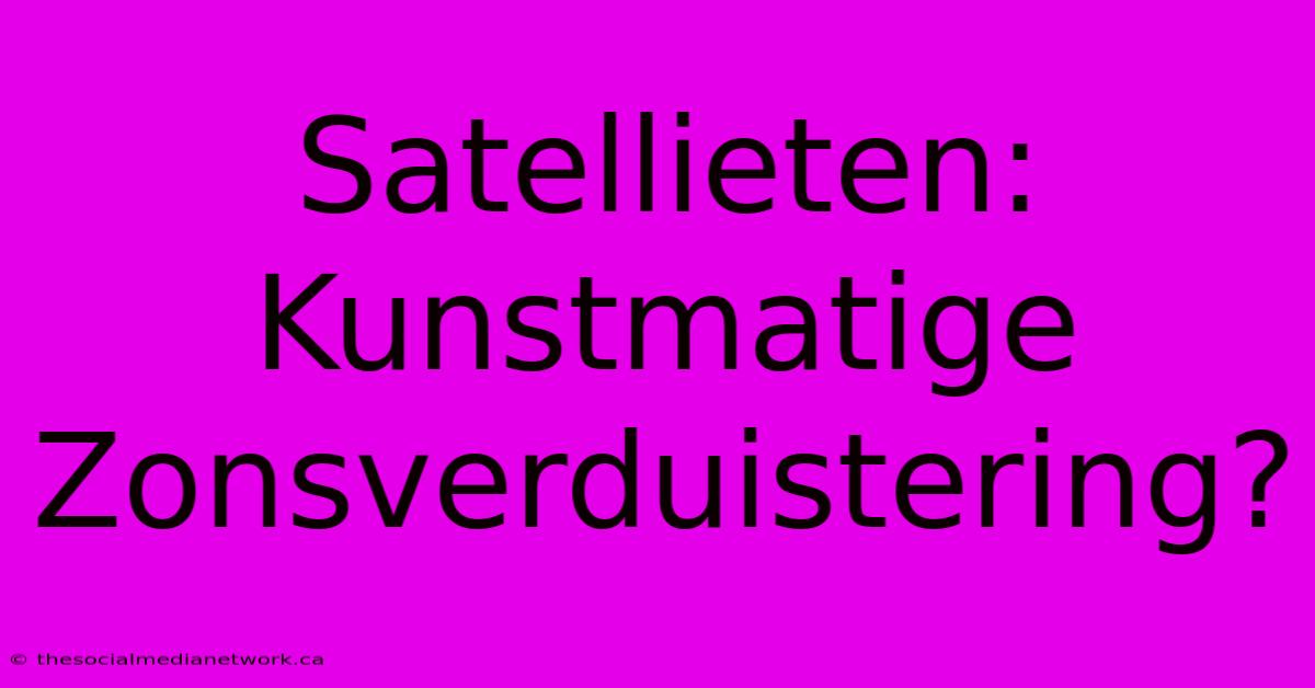 Satellieten: Kunstmatige Zonsverduistering?