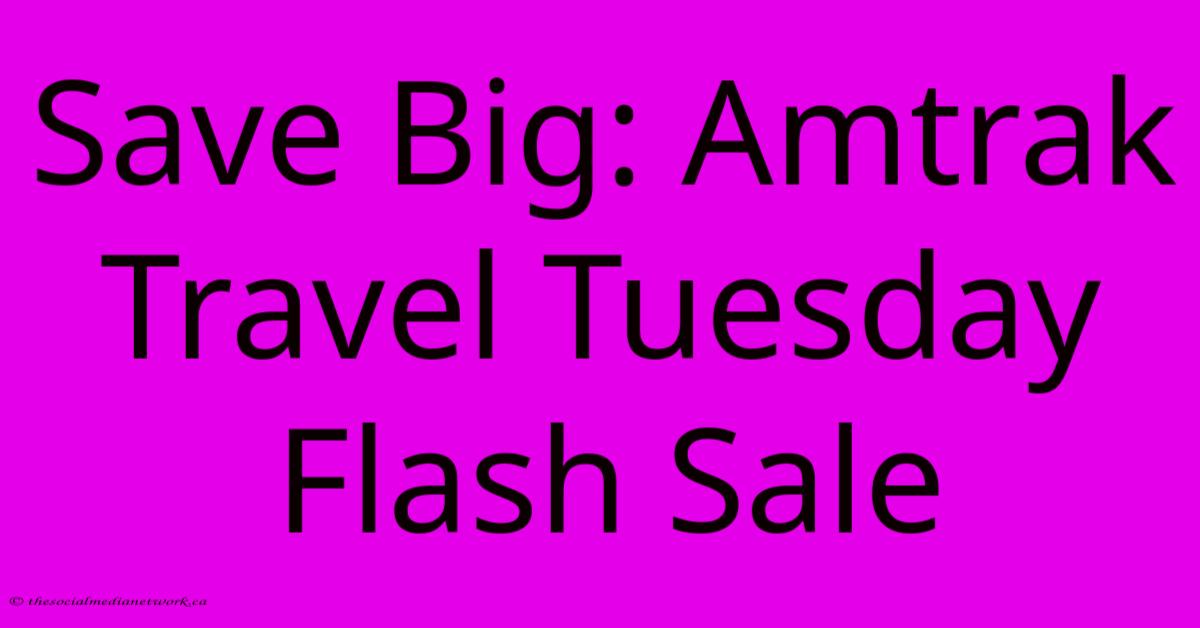 Save Big: Amtrak Travel Tuesday Flash Sale