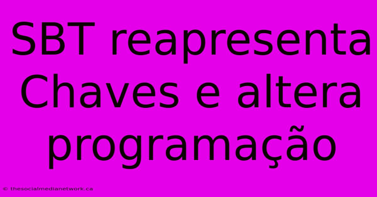 SBT Reapresenta Chaves E Altera Programação