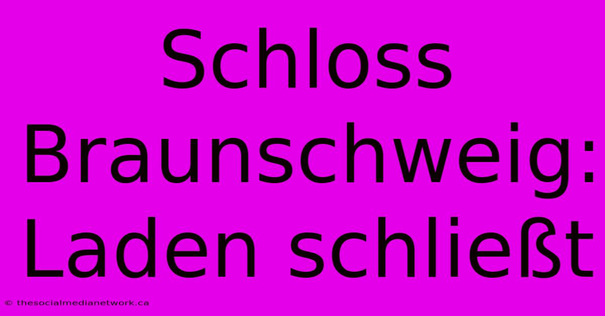 Schloss Braunschweig: Laden Schließt