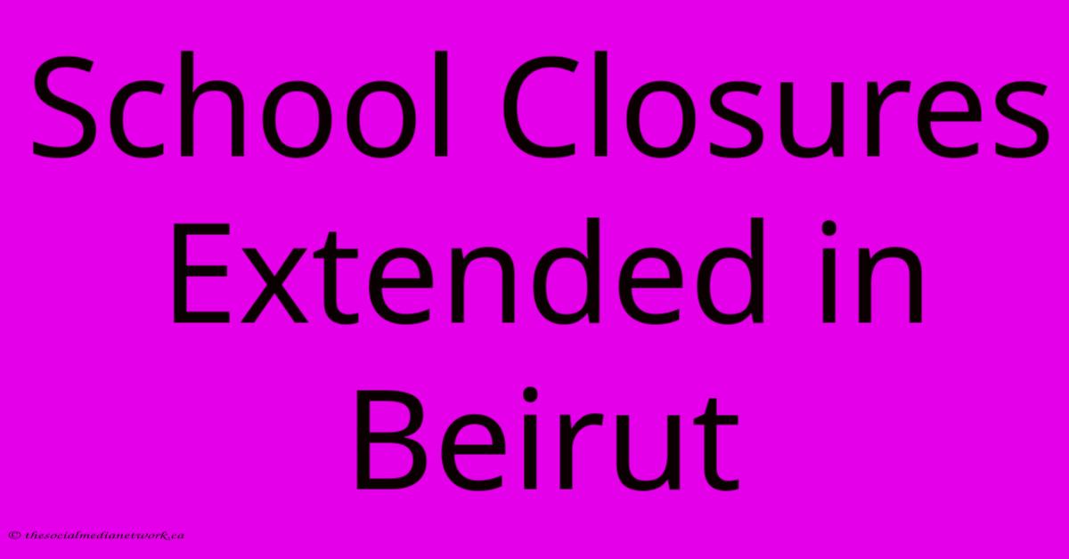 School Closures Extended In Beirut School Closures Extended In Beirut