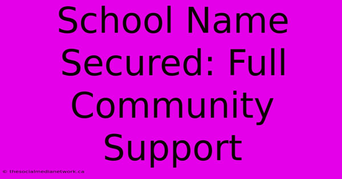 School Name Secured: Full Community Support