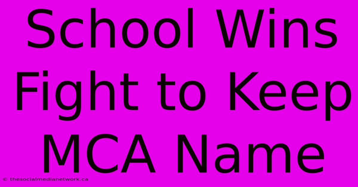 School Wins Fight To Keep MCA Name