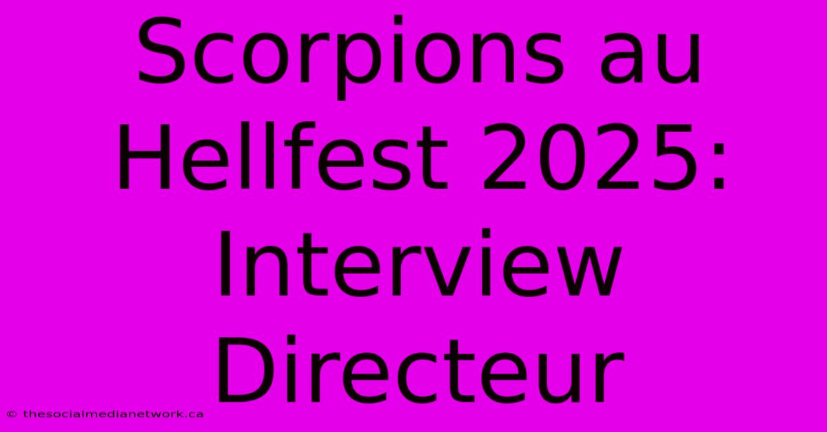 Scorpions Au Hellfest 2025:  Interview Directeur