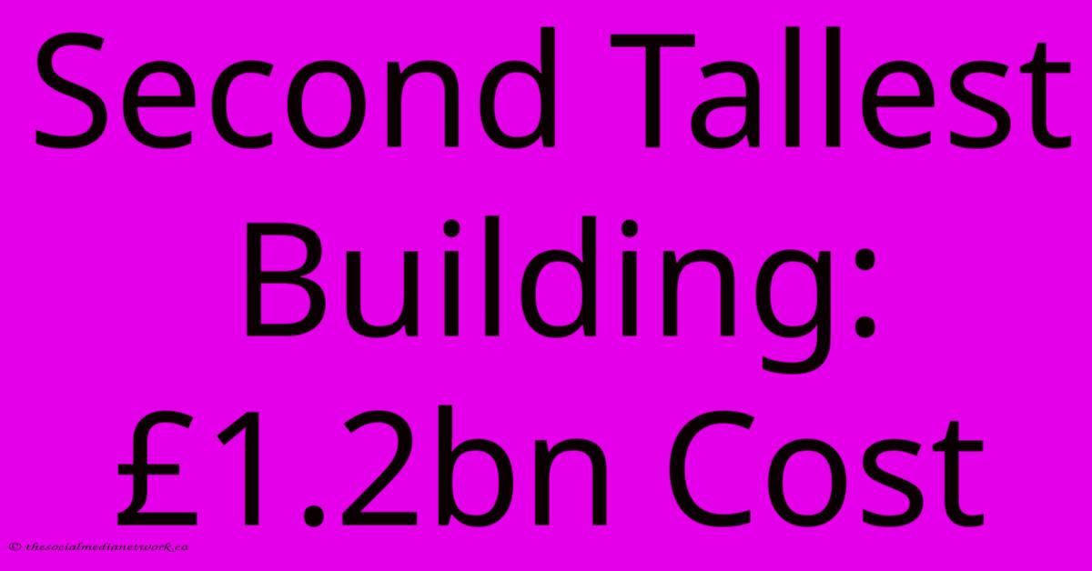 Second Tallest Building: £1.2bn Cost